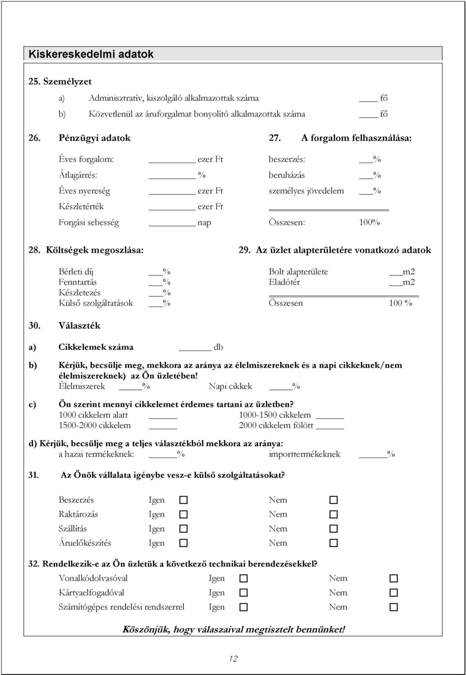 Költségek megoszlása: 29. Az üzlet alapterületére vonatkozó adatok Bérleti díj % Bolt alapterülete m2 Fenntartás % Eladótér m2 Készletezés % Külső szolgáltatások % Összesen 100 % 30.