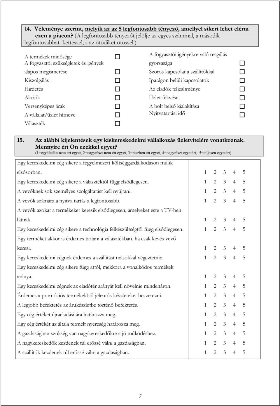 ) A termékek minősége A fogyasztói szükségletek és igények alapos megismerése Kiszolgálás Hirdetés Akciók Versenyképes árak A vállalat/üzlet hírneve Választék A fogyasztói igényekre való reagálás