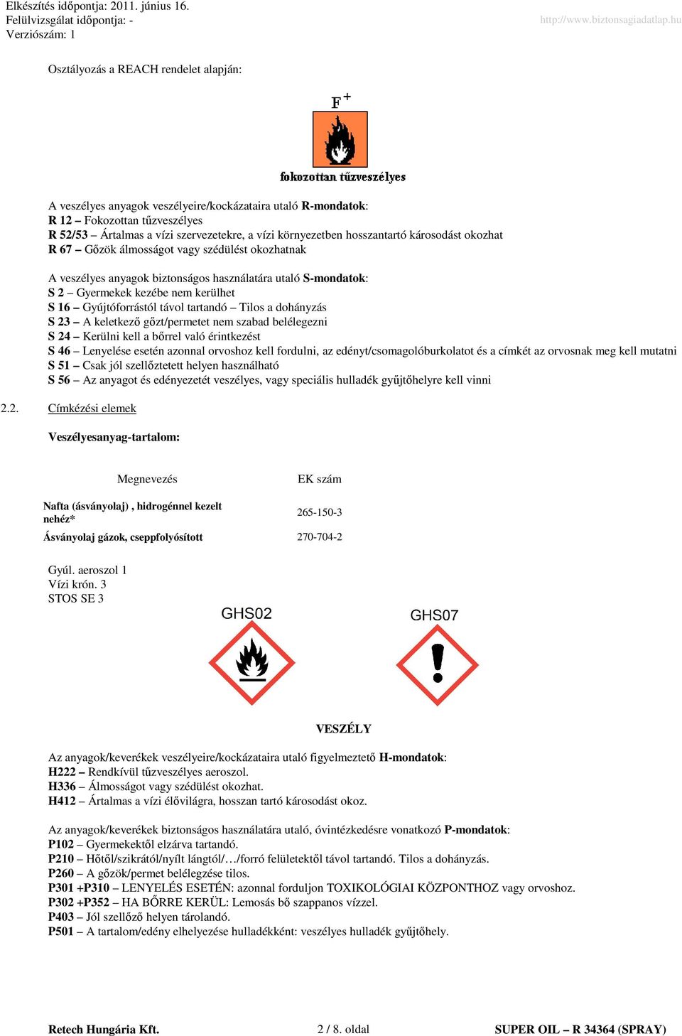 távol tartandó Tilos a dohányzás S 23 A keletkezı gızt/permetet nem szabad belélegezni S 24 Kerülni kell a bırrel való érintkezést S 46 Lenyelése esetén azonnal orvoshoz kell fordulni, az