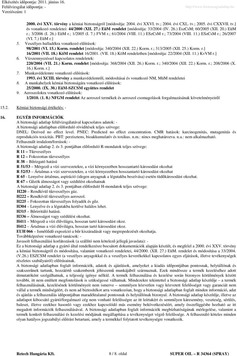 7.) EüM r.] 5. Veszélyes hulladékra vonatkozó elıírások: 98/2001 (VI. 15.) Korm. rendelet [módosítja: 340/2004 (XII. 22.) Korm. r.; 313/2005 (XII. 25.) Korm. r.] 16/2001 (VII. 18.