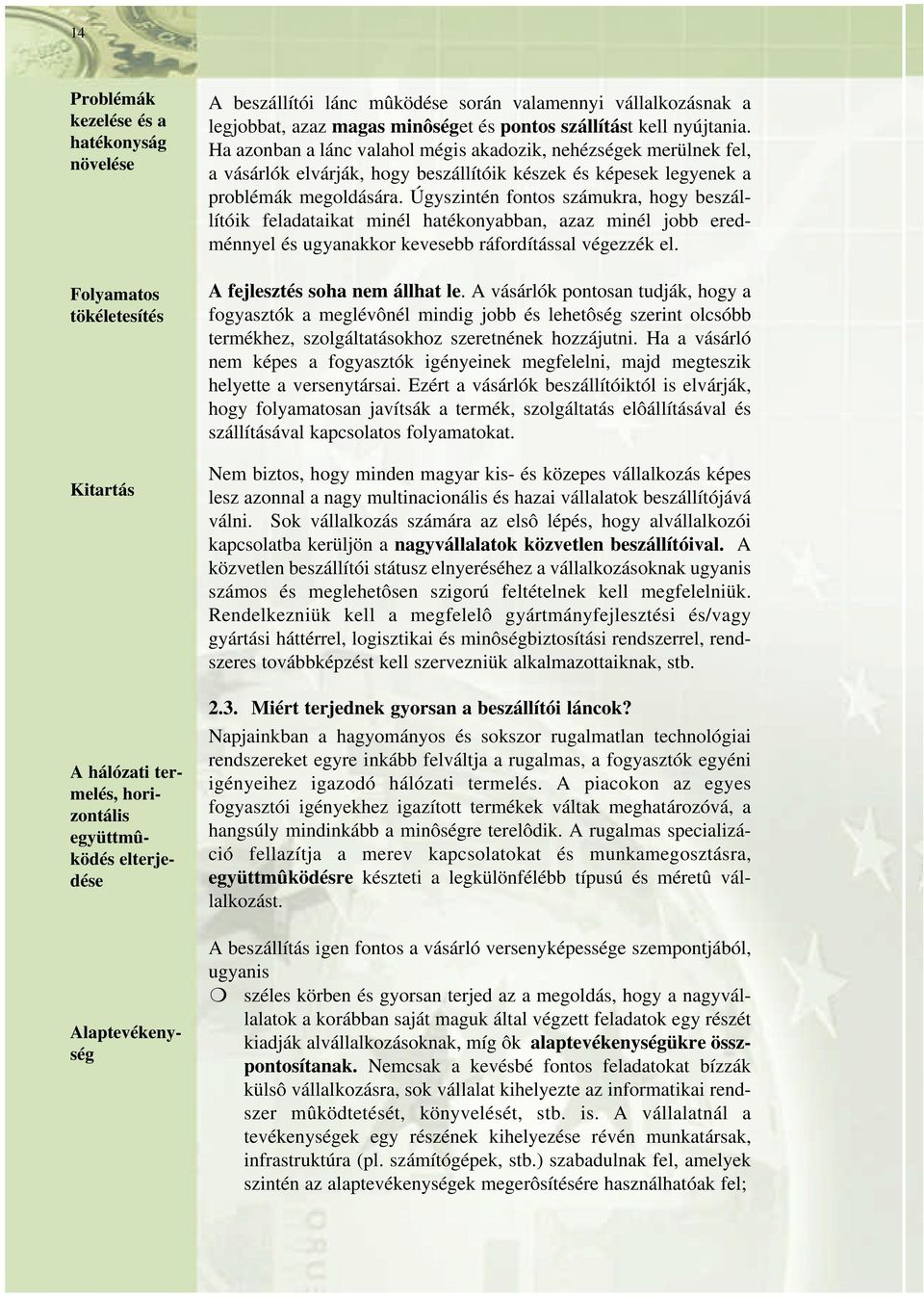 Ha azonban a lánc valahol mégis akadozik, nehézségek merülnek fel, a vásárlók elvárják, hogy beszállítóik készek és képesek legyenek a problémák megoldására.