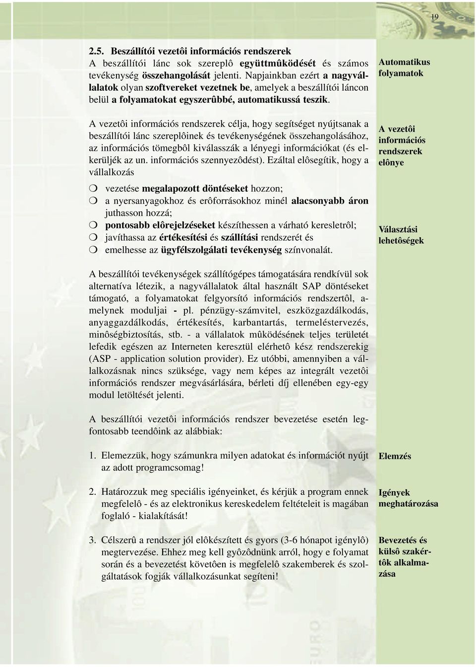 A vezetôi információs rendszerek célja, hogy segítséget nyújtsanak a beszállítói lánc szereplôinek és tevékenységének összehangolásához, az információs tömegbôl kiválasszák a lényegi információkat