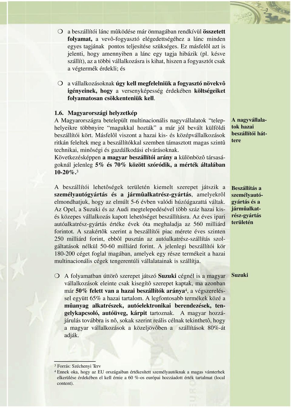 késve szállít), az a többi vállalkozásra is kihat, hiszen a fogyasztót csak a végtermék érdekli; és a vállalkozásoknak úgy kell megfelelniük a fogyasztó növekvô igényeinek, hogy a versenyképesség