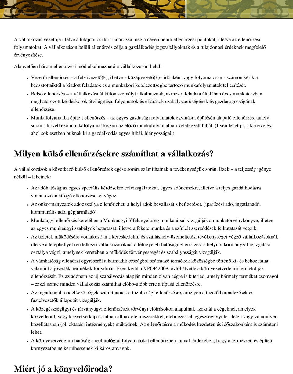 Alapvetően három ellenőrzési mód alkalmazható a vállalkozáson belül: Vezetői ellenőrzés a felsővezető(k), illetve a középvezető(k) időnként vagy folyamatosan - számon kérik a beosztottaiktól a