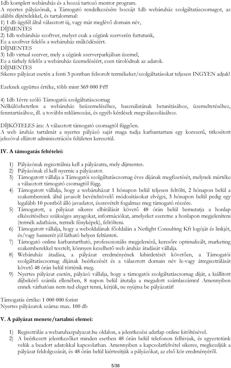 DÍJMENTES 2) 1db webáruház szoftver, melyet csak a cégünk szerverén futtatunk, Ez a szoftver felelős a webáruház működéséért.