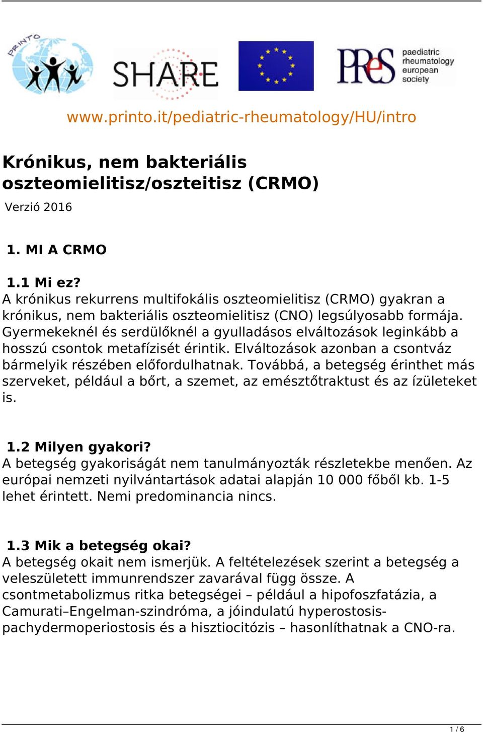 Gyermekeknél és serdülőknél a gyulladásos elváltozások leginkább a hosszú csontok metafízisét érintik. Elváltozások azonban a csontváz bármelyik részében előfordulhatnak.