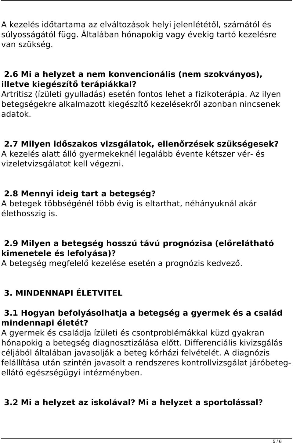 Az ilyen betegségekre alkalmazott kiegészítő kezelésekről azonban nincsenek adatok. 2.7 Milyen időszakos vizsgálatok, ellenőrzések szükségesek?