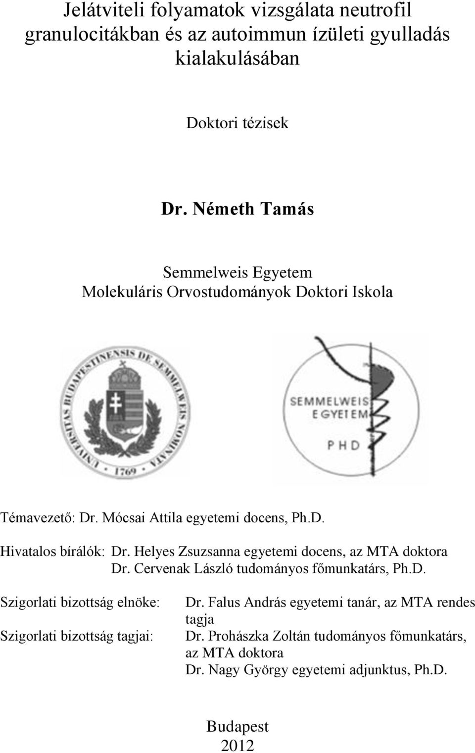 Helyes Zsuzsanna egyetemi docens, az MTA doktora Dr. Cervenak László tudományos főmunkatárs, Ph.D. Szigorlati bizottság elnöke: Szigorlati bizottság tagjai: Dr.