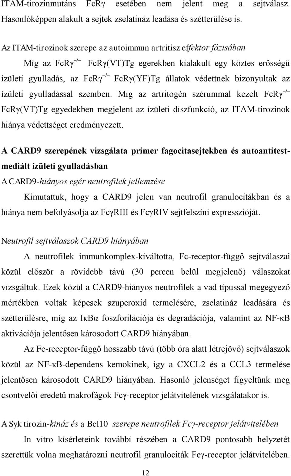 bizonyultak az ízületi gyulladással szemben. Míg az artritogén szérummal kezelt FcRγ / FcRγ(VT)Tg egyedekben megjelent az ízületi diszfunkció, az ITAM-tirozinok hiánya védettséget eredményezett.