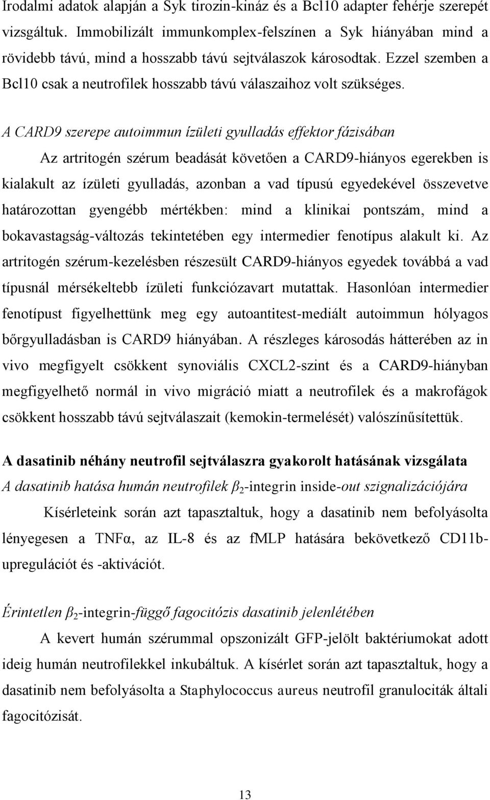 Ezzel szemben a Bcl10 csak a neutrofilek hosszabb távú válaszaihoz volt szükséges.