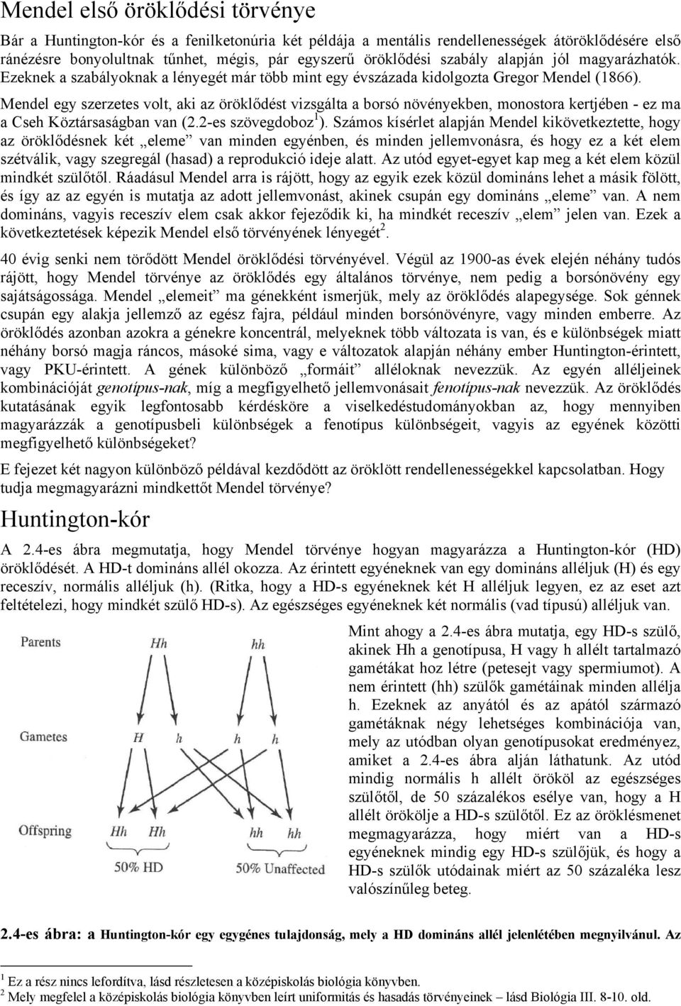 Mendel egy szerzetes volt, aki az öröklődést vizsgálta a borsó növényekben, monostora kertjében - ez ma a Cseh Köztársaságban van (2.2-es szövegdoboz 1 ).