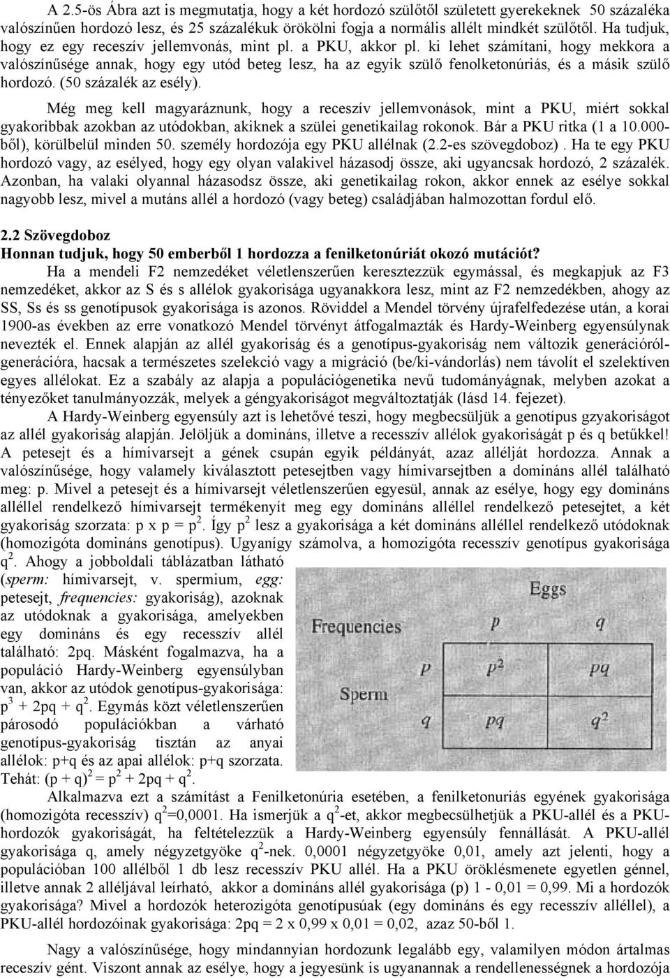 ki lehet számítani, hogy mekkora a valószínűsége annak, hogy egy utód beteg lesz, ha az egyik szülő fenolketonúriás, és a másik szülő hordozó. (50 százalék az esély).