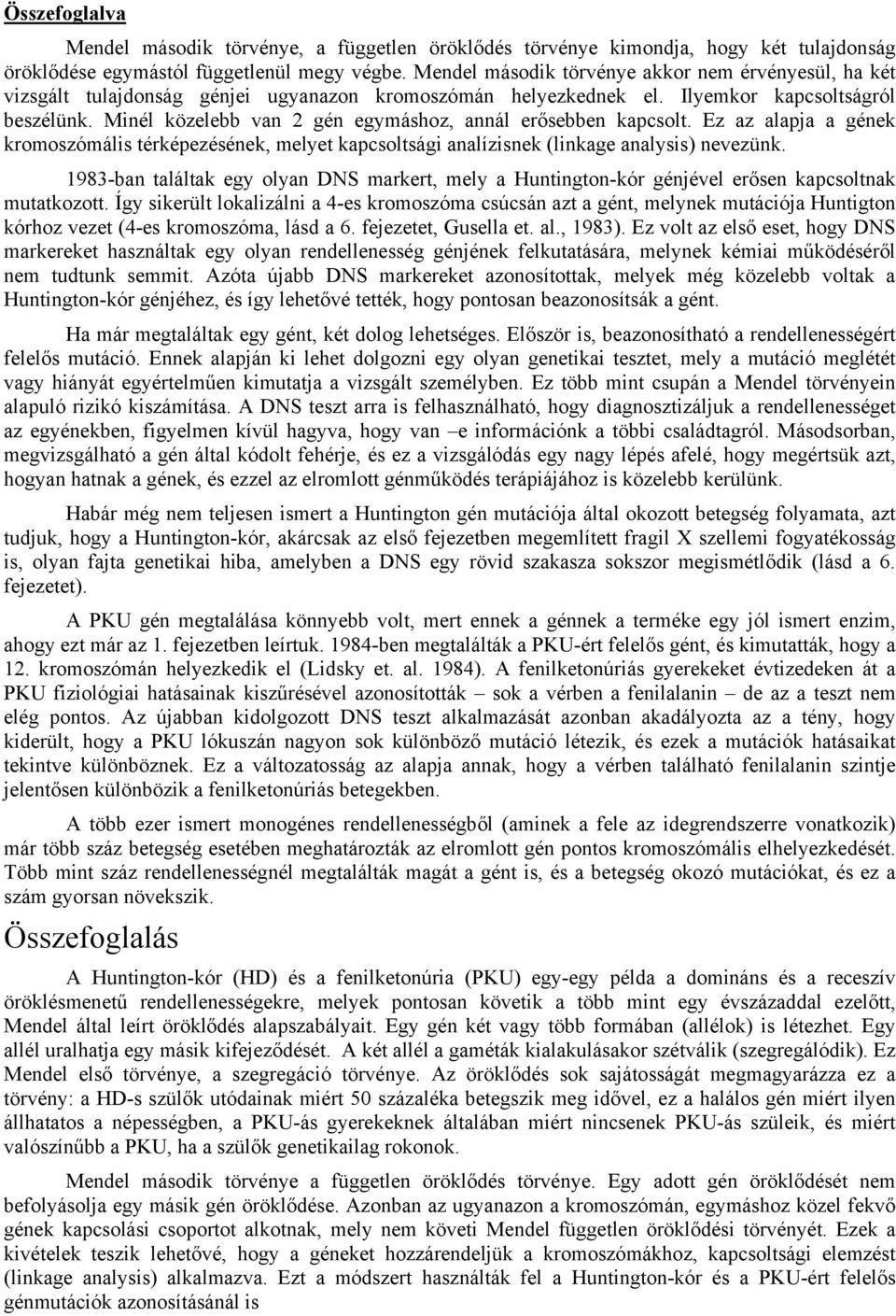 Minél közelebb van 2 gén egymáshoz, annál erősebben kapcsolt. Ez az alapja a gének kromoszómális térképezésének, melyet kapcsoltsági analízisnek (linkage analysis) nevezünk.