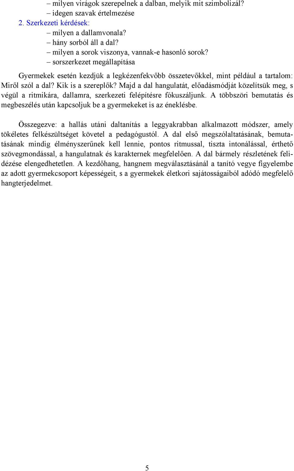 Majd a dal hangulatát, előadásmódját közelítsük meg, s végül a ritmikára, dallamra, szerkezeti felépítésre fókuszáljunk.