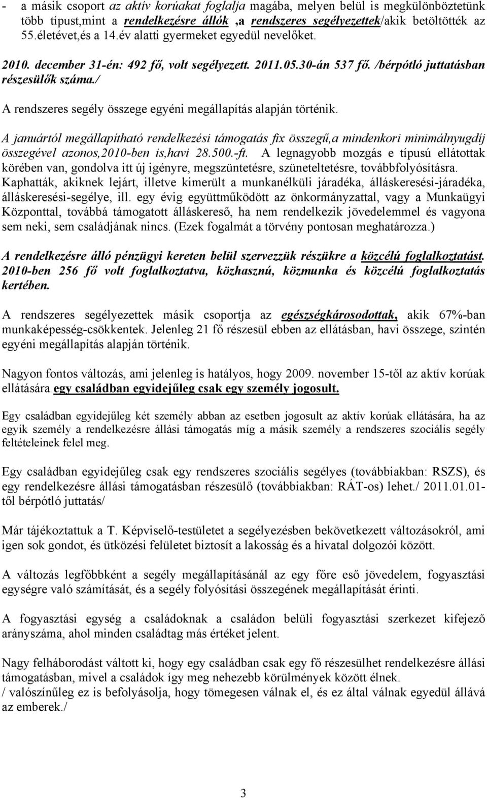 / A rendszeres segély összege egyéni megállapítás alapján történik. A januártól megállapítható rendelkezési támogatás fix összegű,a mindenkori minimálnyugdíj összegével azonos,2010-ben is,havi 28.500.