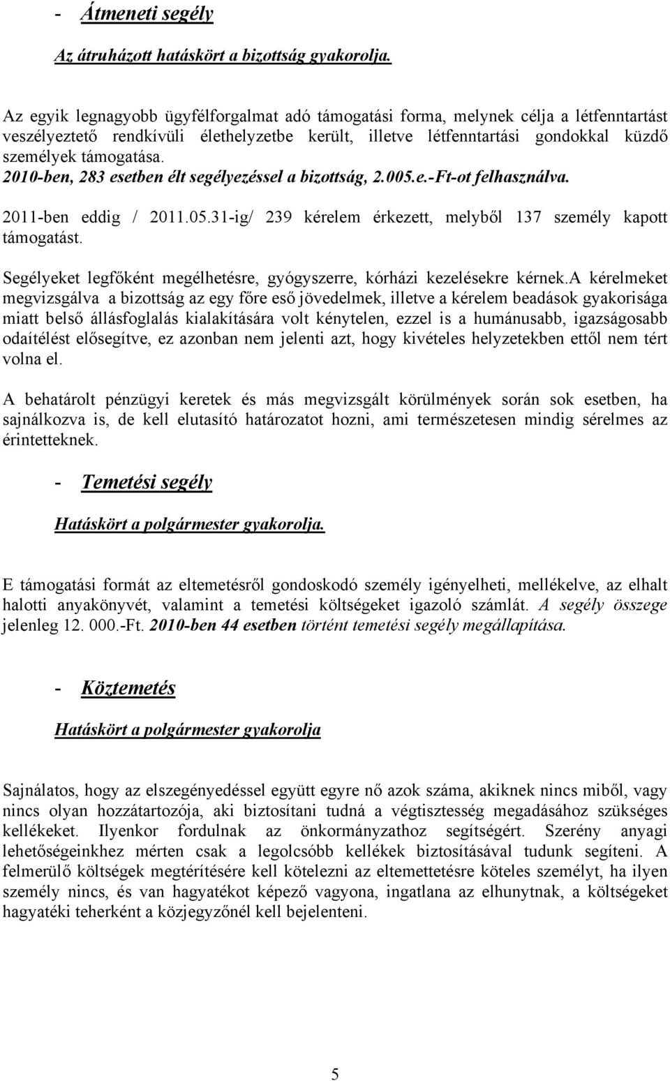 2010-ben, 283 esetben élt segélyezéssel a bizottság, 2.005.e.-Ft-ot felhasználva. 2011-ben eddig / 2011.05.31-ig/ 239 kérelem érkezett, melyből 137 személy kapott támogatást.