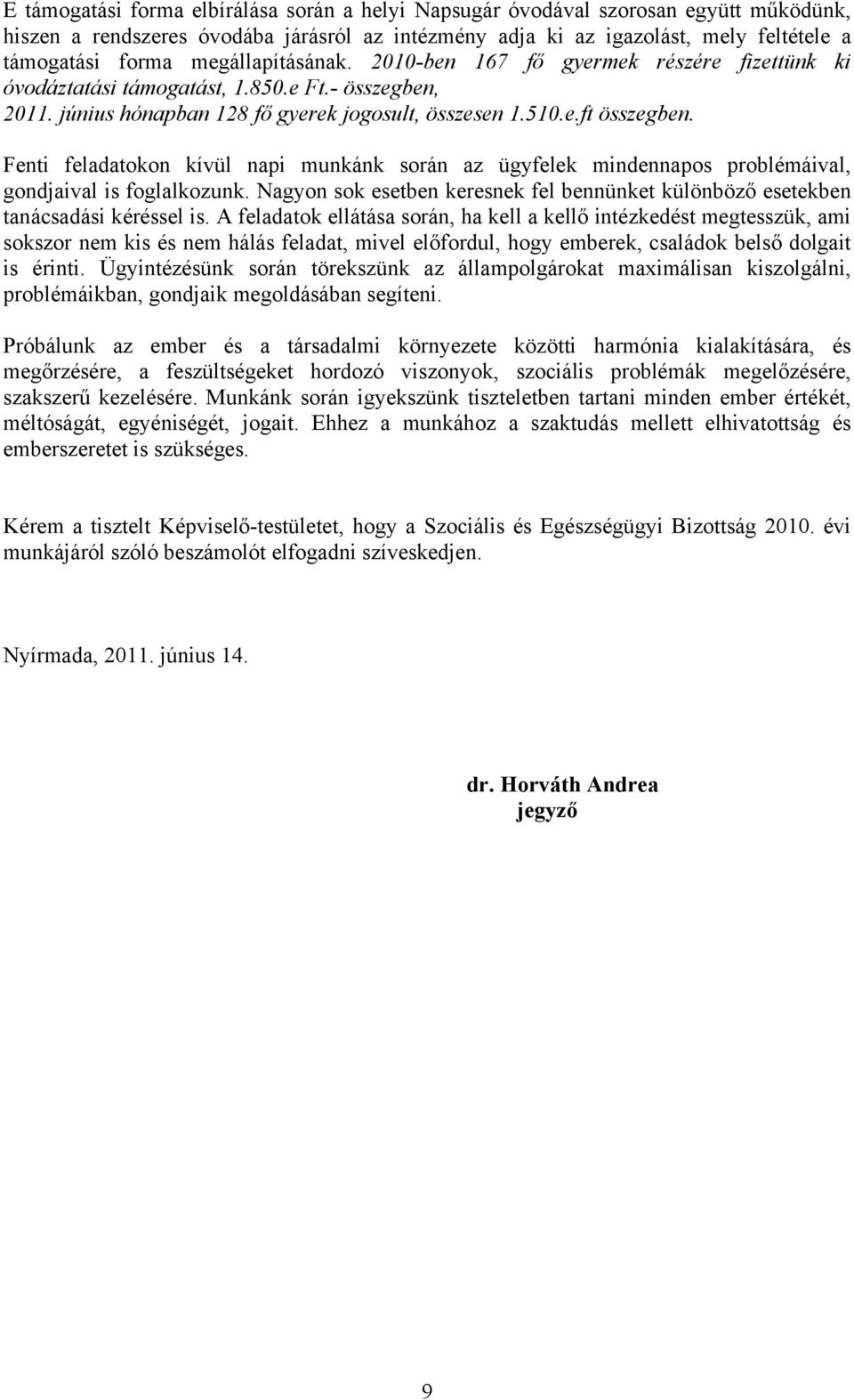 Fenti feladatokon kívül napi munkánk során az ügyfelek mindennapos problémáival, gondjaival is foglalkozunk. Nagyon sok esetben keresnek fel bennünket különböző esetekben tanácsadási kéréssel is.