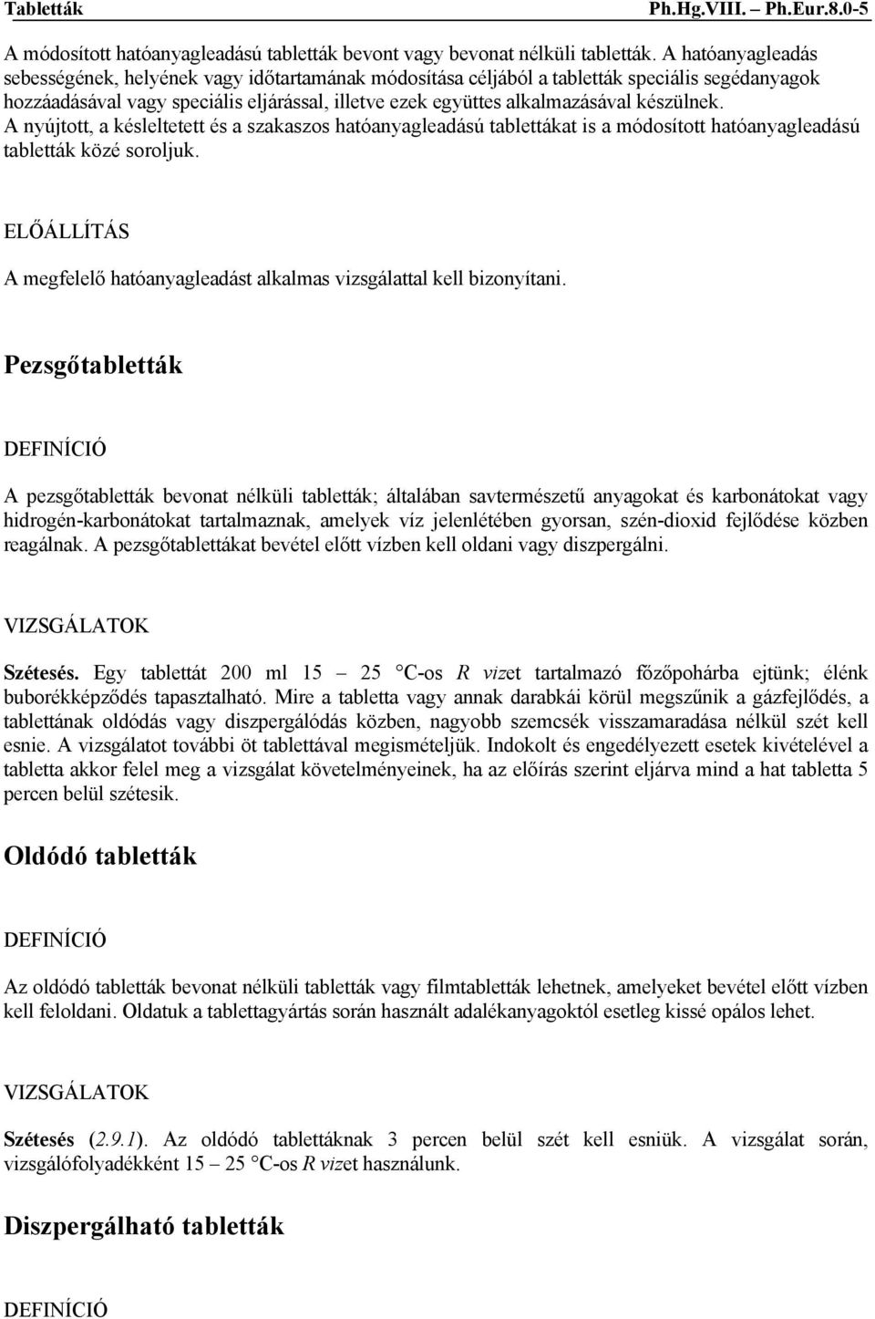 készülnek. A nyújtott, a késleltetett és a szakaszos hatóanyagleadású tablettákat is a módosított hatóanyagleadású tabletták közé soroljuk.