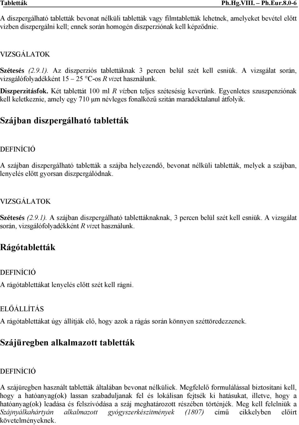 1). Az diszperziós tablettáknak 3 percen belül szét kell esniük. A vizsgálat során, vizsgálófolyadékként 15 25 C-os R vizet használunk. Diszperzitásfok.