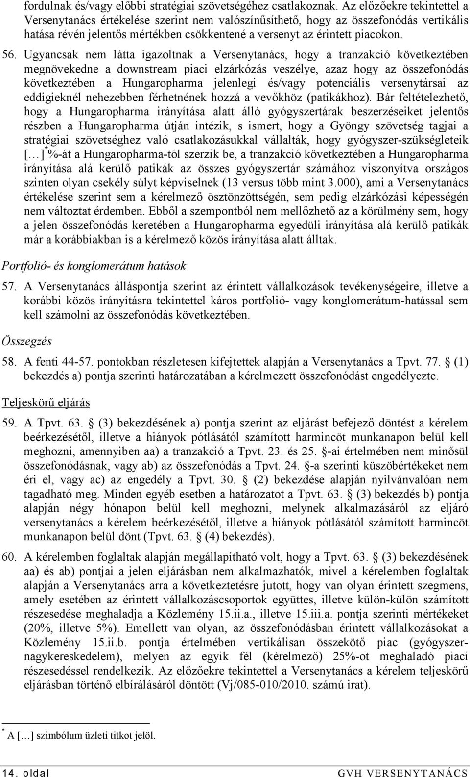 Ugyancsak nem látta igazoltnak a Versenytanács, hogy a tranzakció következtében megnövekedne a downstream piaci elzárkózás veszélye, azaz hogy az összefonódás következtében a Hungaropharma jelenlegi