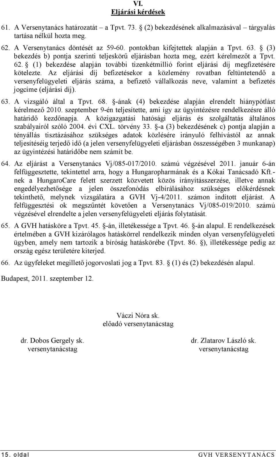 (1) bekezdése alapján további tizenkétmillió forint eljárási díj megfizetésére kötelezte.