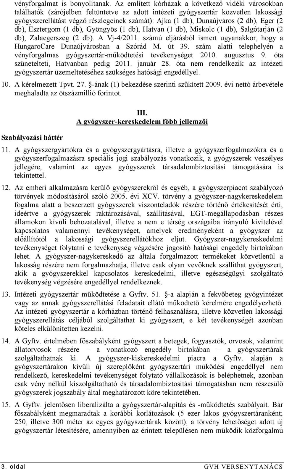 Dunaújváros (2 db), Eger (2 db), Esztergom (1 db), Gyöngyös (1 db), Hatvan (1 db), Miskolc (1 db), Salgótarján (2 db), Zalaegerszeg (2 db). A Vj-4/2011.