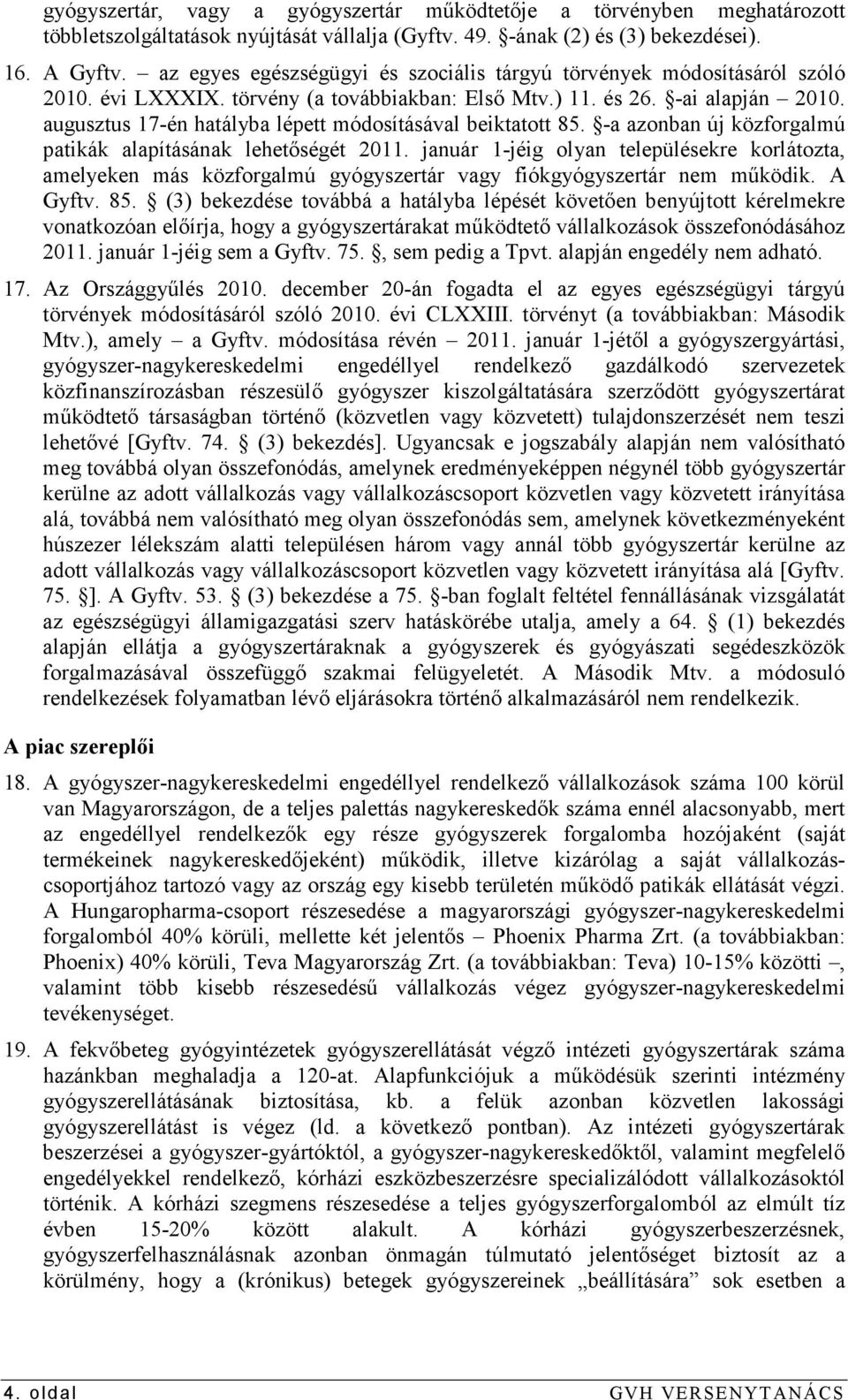 augusztus 17-én hatályba lépett módosításával beiktatott 85. -a azonban új közforgalmú patikák alapításának lehetıségét 2011.