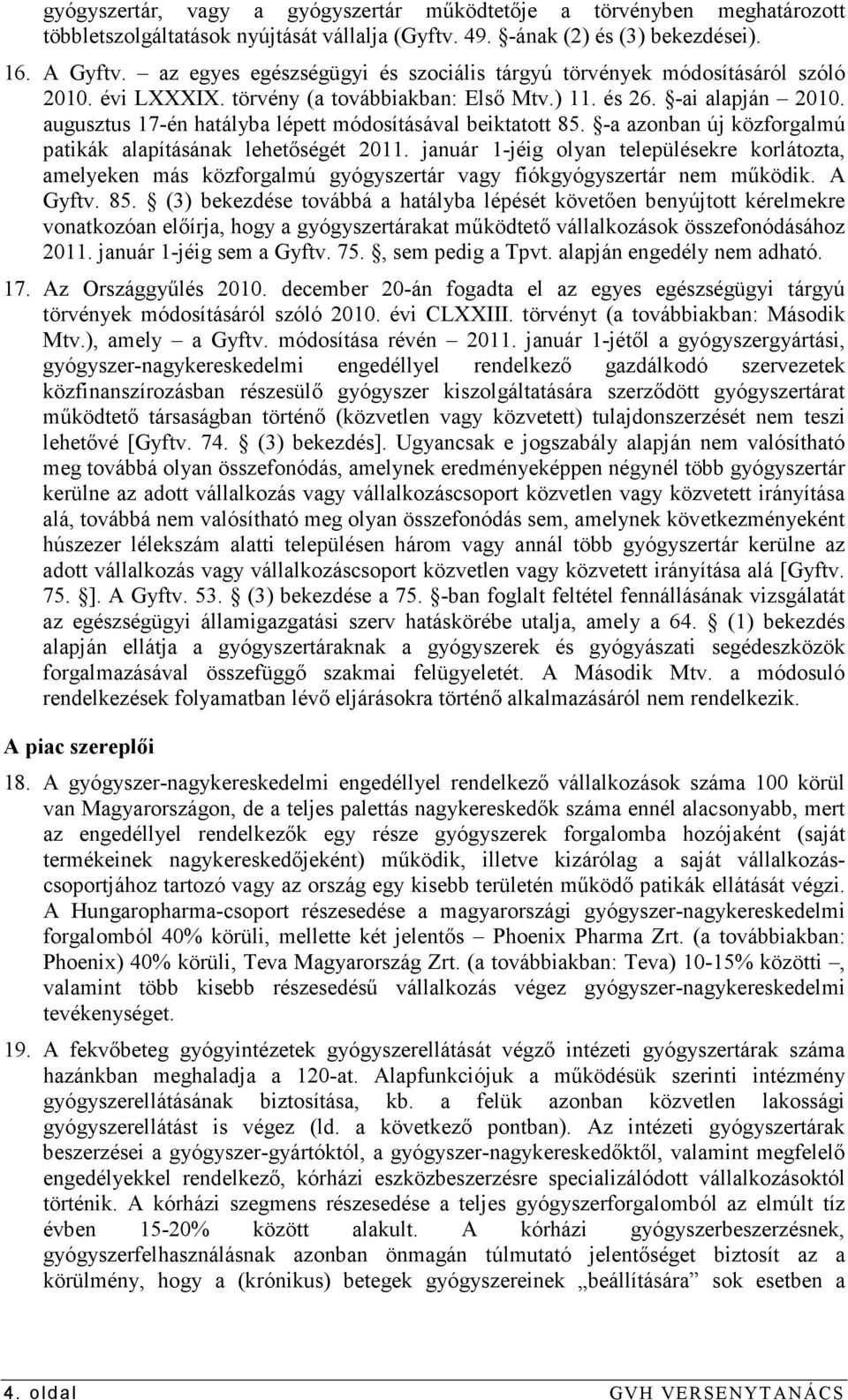 augusztus 17-én hatályba lépett módosításával beiktatott 85. -a azonban új közforgalmú patikák alapításának lehetıségét 2011.