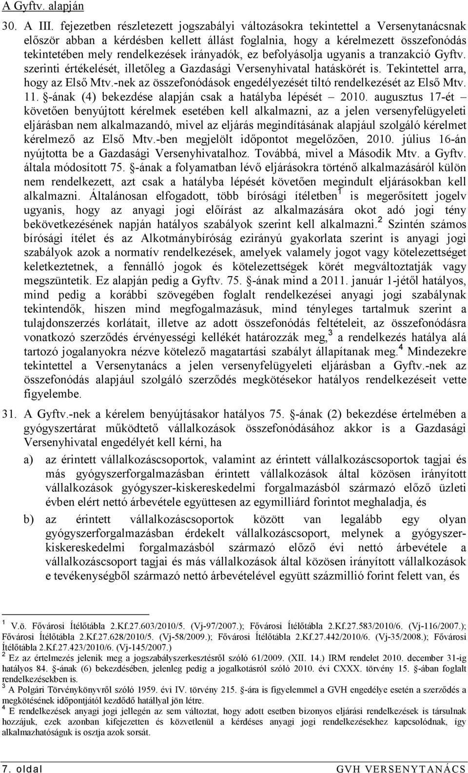 irányadók, ez befolyásolja ugyanis a tranzakció Gyftv. szerinti értékelését, illetıleg a Gazdasági Versenyhivatal hatáskörét is. Tekintettel arra, hogy az Elsı Mtv.