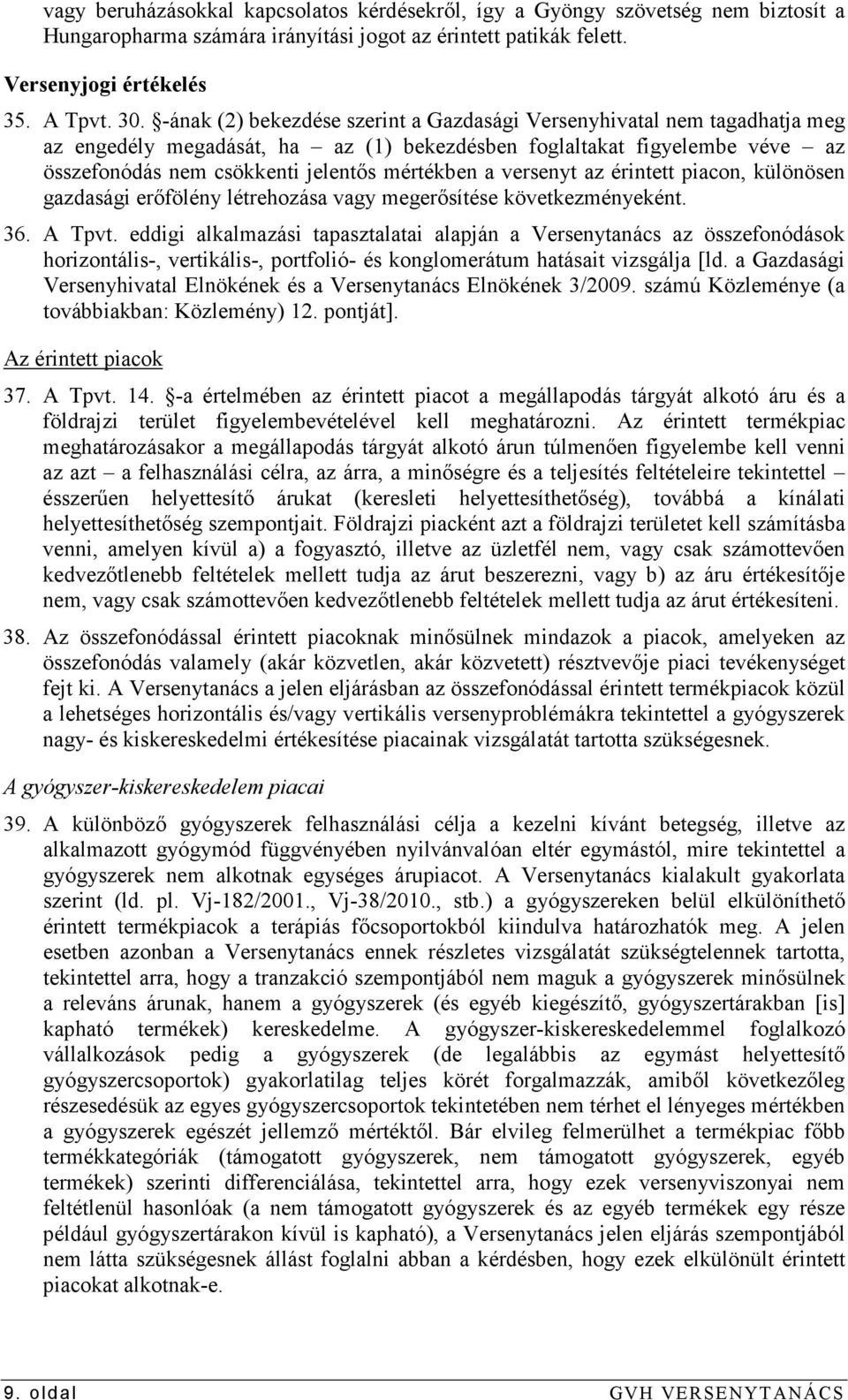 versenyt az érintett piacon, különösen gazdasági erıfölény létrehozása vagy megerısítése következményeként. 36. A Tpvt.