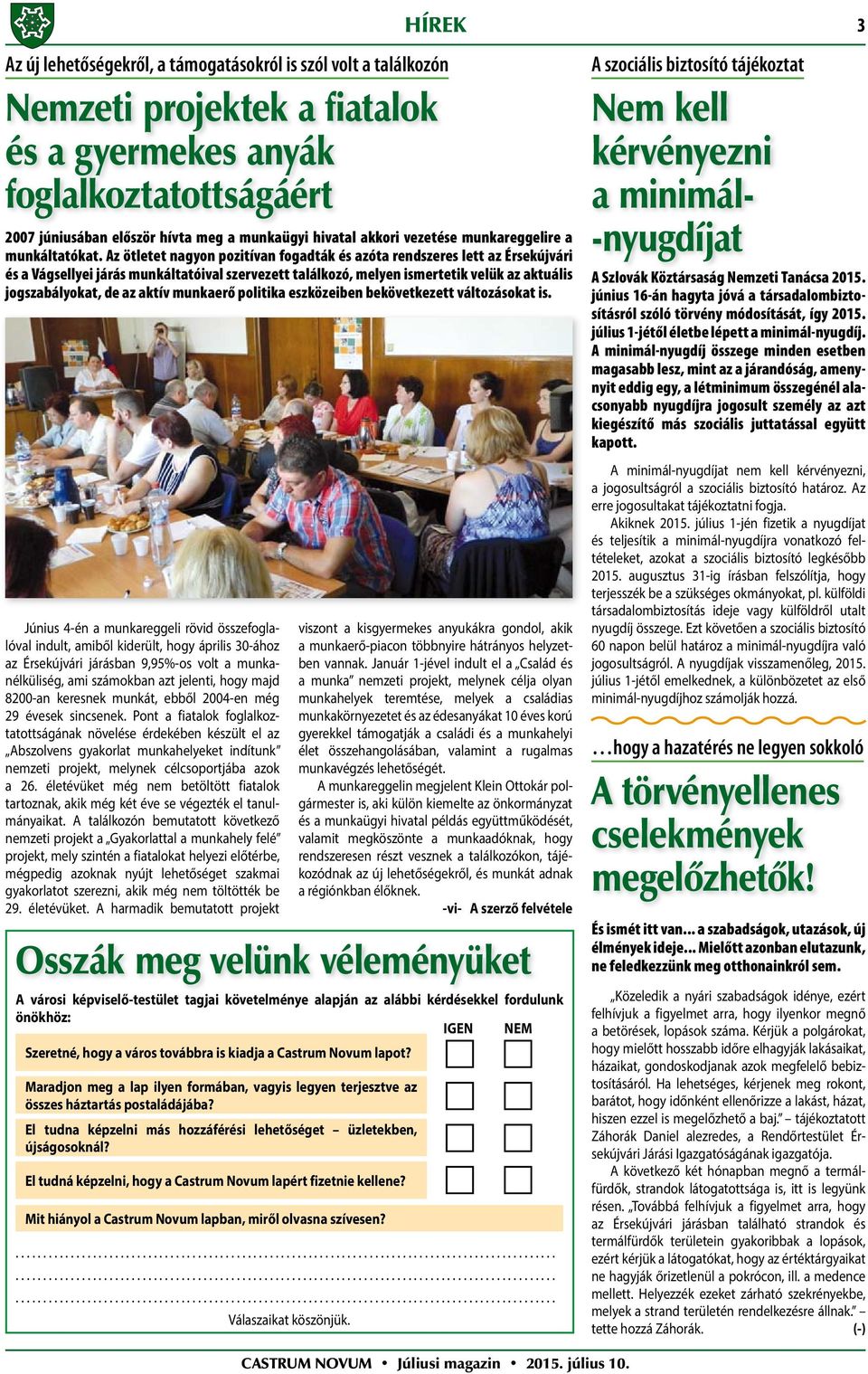 Az ötletet nagyon pozitívan fogadták és azóta rendszeres lett az Érsekújvári és a Vágsellyei járás munkáltatóival szervezett találkozó, melyen ismertetik velük az aktuális jogszabályokat, de az aktív