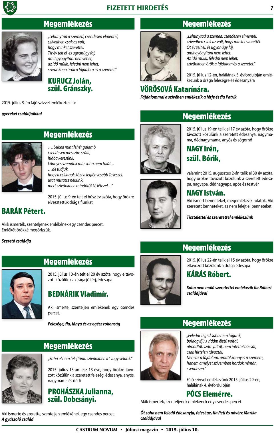 július 9-én fájó szívvel emlékeztek rá: gyerekei családjaikkal Lelked mint fehér galamb csendesen messzire szállt, hiába keresünk, könnyes szemünk már soha nem talál de tudjuk, hogy a csillagok közt