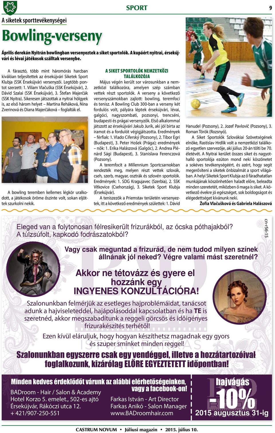 Dávid Szalai (SSK Érsekújvár), 3. Štefan Majerčák (SSK Nyitra). Sikeresen játszottak a nyitrai hölgyek is, az első három helyet Martina Reháková, Nina Zverinová és Diana Majerčáková foglalták el.