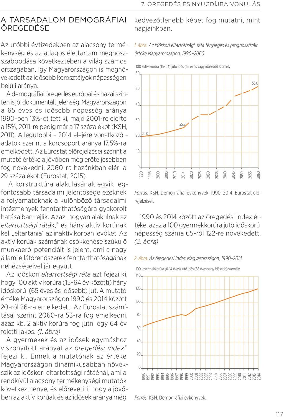 Magyarországon a 65 éves és idősebb népesség aránya 199-ben 13%-ot tett ki, majd 21-re elérte a 15%, 211-re pedig már a 17 százalékot (KSH, 211).