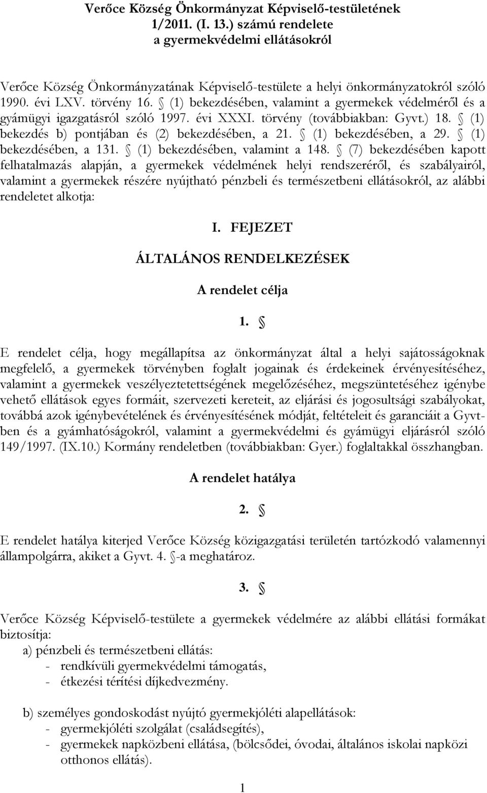 (1) bekezdésében, valamint a gyermekek védelméről és a gyámügyi igazgatásról szóló 1997. évi XXXI. törvény (továbbiakban: Gyvt.) 18. (1) bekezdés b) pontjában és (2) bekezdésében, a 21.