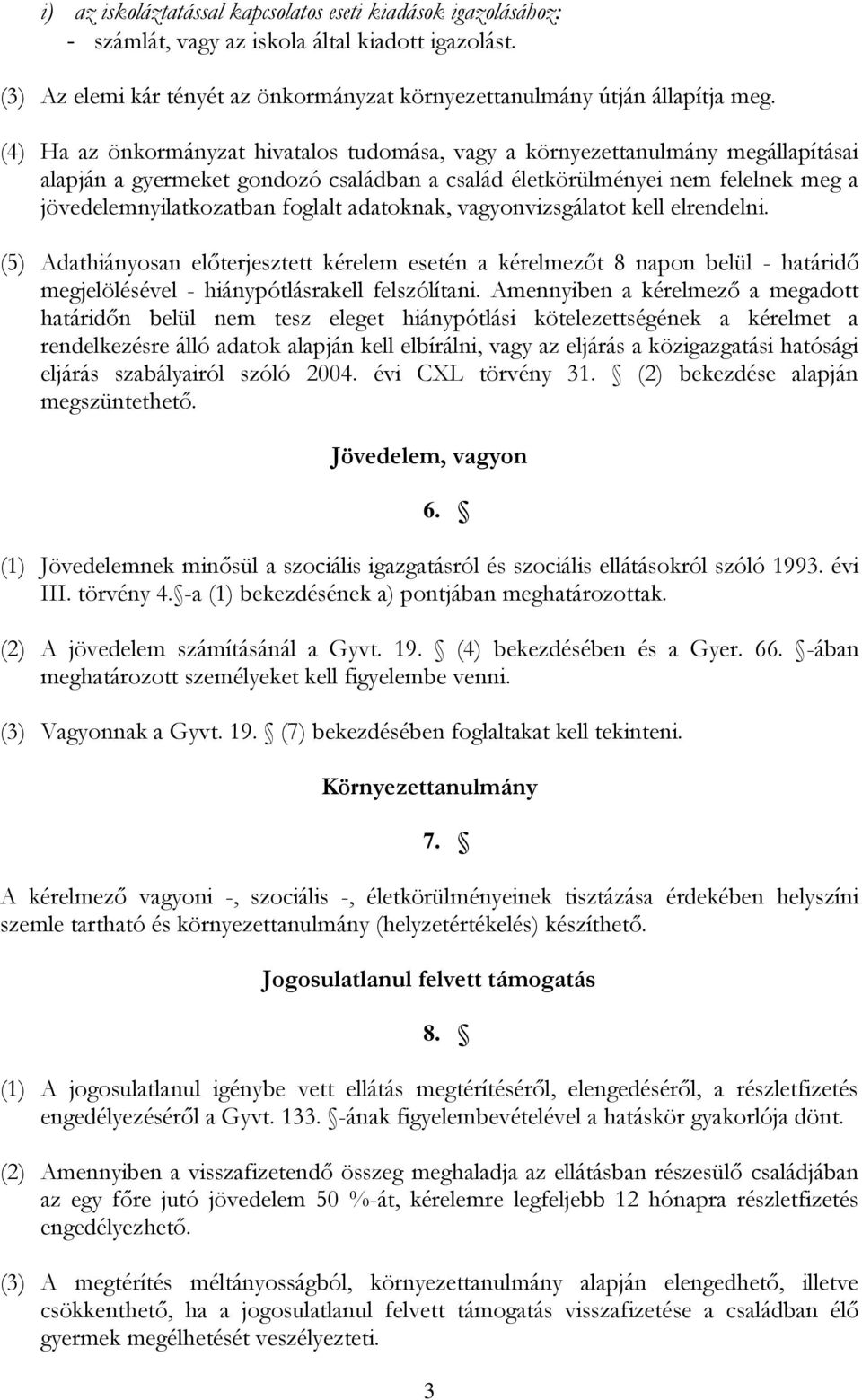 adatoknak, vagyonvizsgálatot kell elrendelni. (5) Adathiányosan előterjesztett kérelem esetén a kérelmezőt 8 napon belül - határidő megjelölésével - hiánypótlásrakell felszólítani.