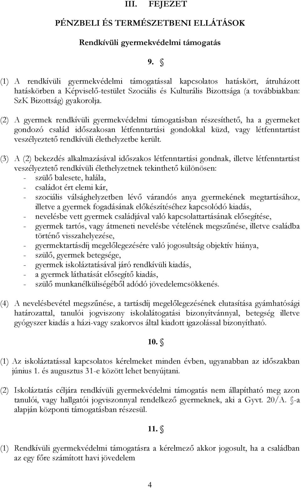 (2) A gyermek rendkívüli gyermekvédelmi támogatásban részesíthető, ha a gyermeket gondozó család időszakosan létfenntartási gondokkal küzd, vagy létfenntartást veszélyeztető rendkívüli élethelyzetbe