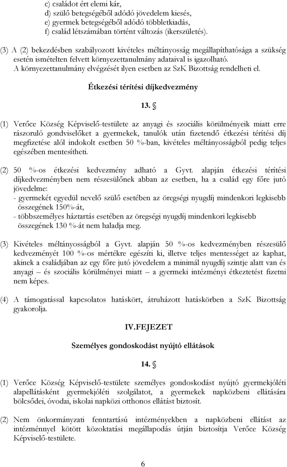 A környezettanulmány elvégzését ilyen esetben az SzK Bizottság rendelheti el. Étkezési térítési díjkedvezmény 13.