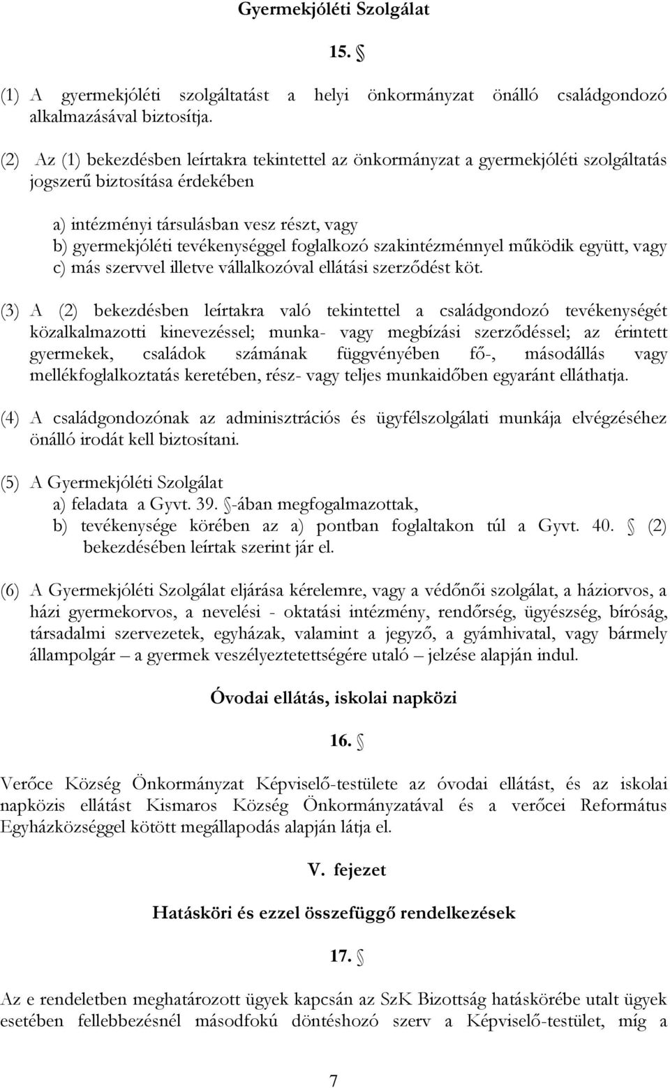 foglalkozó szakintézménnyel működik együtt, vagy c) más szervvel illetve vállalkozóval ellátási szerződést köt.