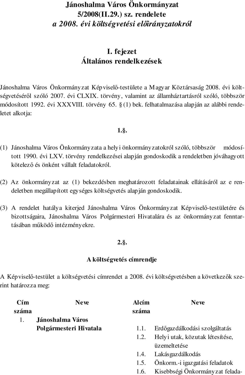 törvény, valamint az államháztartásról szóló, többször módosított 1992. évi XXXVIII. törvény 65. (1) bek. felhatalmazása alapján az alábbi rendeletet alkotja: 1.