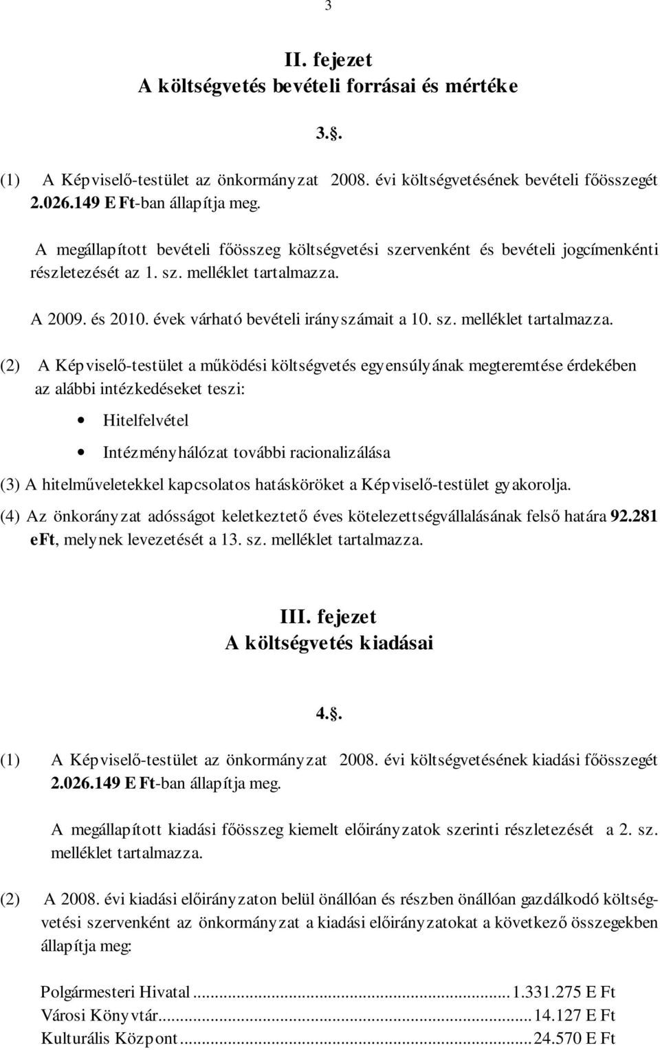 A 2009. és 2010. évek várható bevételi irányszámait a 10. sz. melléklet tartalmazza.