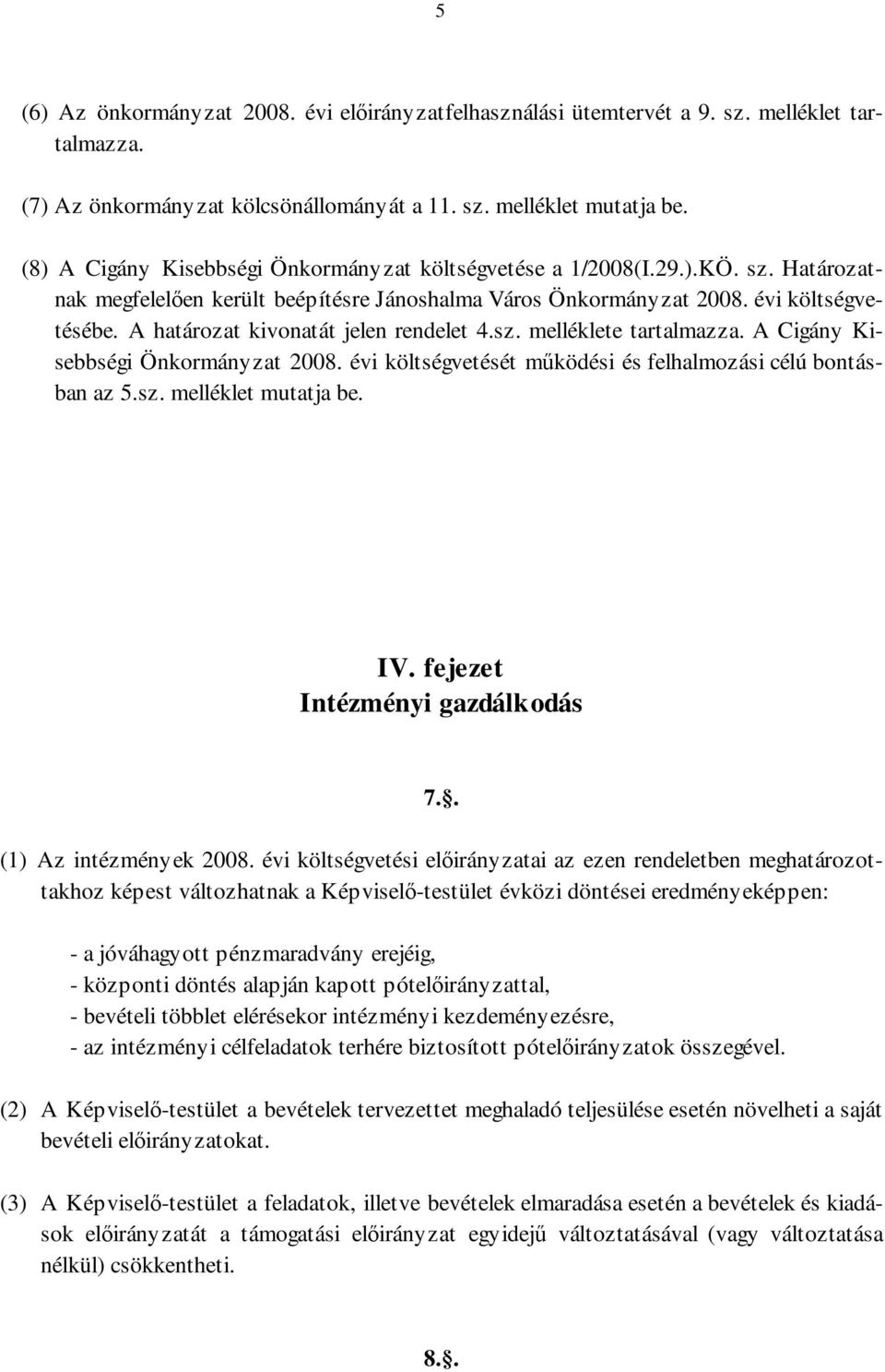 A határozat kivonatát jelen rendelet 4.sz. melléklete tartalmazza. A Cigány Kisebbségi Önkormányzat 2008. évi költségvetését mőködési és felhalmozási célú bontásban az 5.sz. melléklet mutatja be. IV.