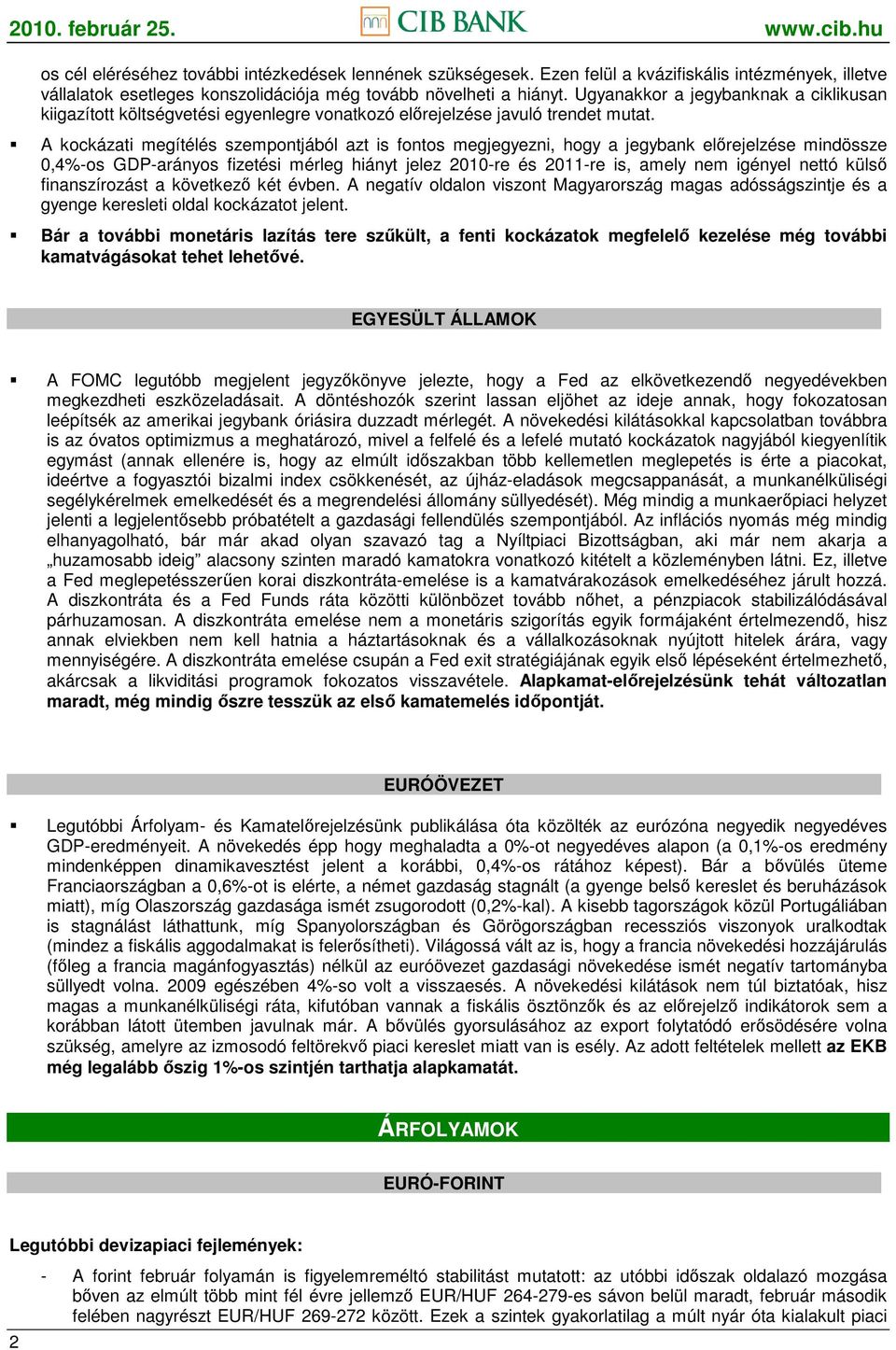 A kockázati megítélés szempontjából azt is fontos megjegyezni, hogy a jegybank elırejelzése mindössze 0,4%-os GDP-arányos fizetési mérleg hiányt jelez 2010-re és 2011-re is, amely nem igényel nettó