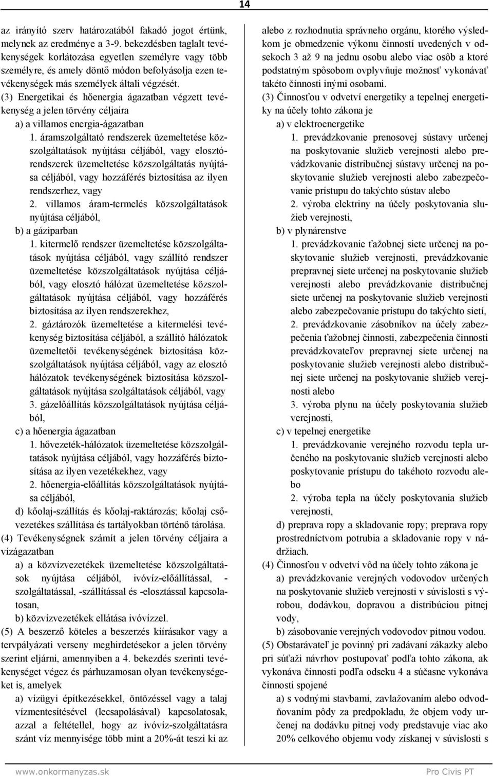 (3) Energetikai és hőenergia ágazatban végzett tevékenység a jelen törvény céljaira a) a villamos energia-ágazatban 1.