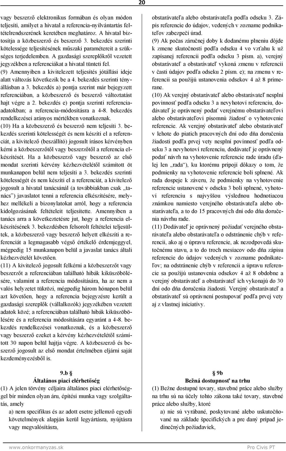 A gazdasági szereplőkről vezetett jegyzékben a referenciákat a hivatal tünteti fel. (9) Amennyiben a kivitelezett teljesítés jótállási ideje alatt változás következik be a 4.