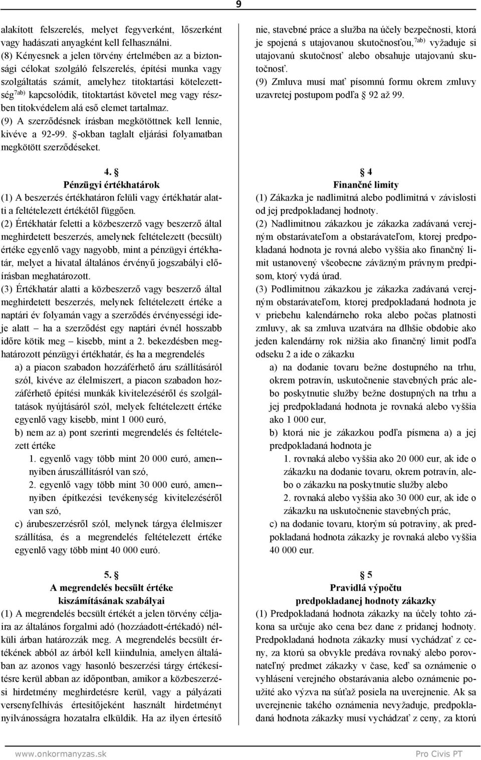 követel meg vagy részben titokvédelem alá eső elemet tartalmaz. (9) A szerződésnek írásban megkötöttnek kell lennie, kivéve a 92-99. -okban taglalt eljárási folyamatban megkötött szerződéseket. 4.