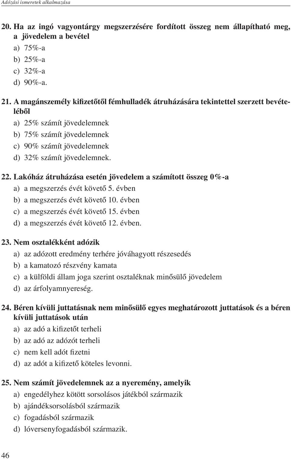 Lakóház átruházása esetén jövedelem a számított összeg 0%-a a) a megszerzés évét követő 5. évben b) a megszerzés évét követő 10. évben c) a megszerzés évét követő 15.