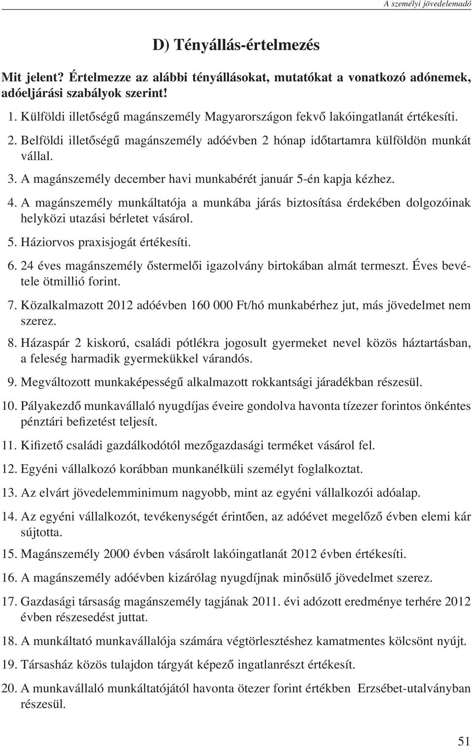 A magánszemély december havi munkabérét január 5-én kapja kézhez. 4. A magánszemély munkáltatója a munkába járás biztosítása érdekében dolgozóinak helyközi utazási bérletet vásárol. 5. Háziorvos praxisjogát értékesíti.