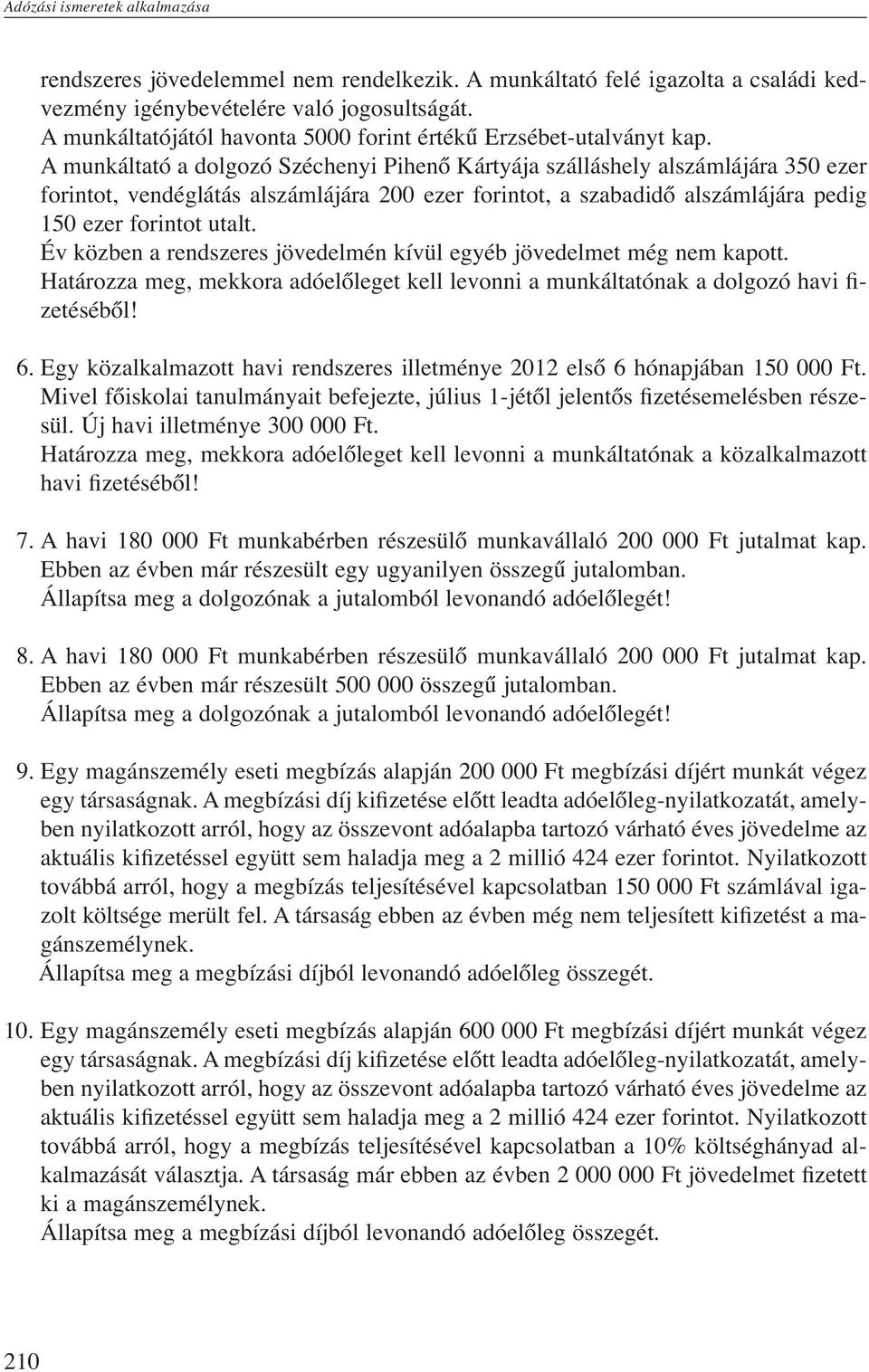 A munkáltató a dolgozó Széchenyi Pihenő Kártyája szálláshely alszámlájára 350 ezer forintot, vendéglátás alszámlájára 200 ezer forintot, a szabadidő alszámlájára pedig 150 ezer forintot utalt.