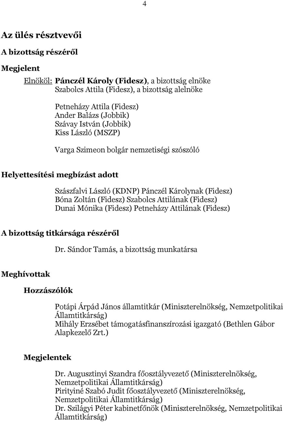 Attilának (Fidesz) Dunai Mónika (Fidesz) Petneházy Attilának (Fidesz) A bizottság titkársága részéről Dr.